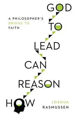 Jak může rozum vést k Bohu: Filosofův most k víře - How Reason Can Lead to God: A Philosopher's Bridge to Faith