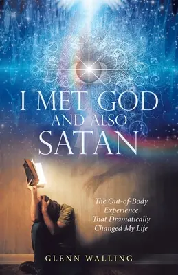Potkal jsem Boha a také Satana: Zážitek mimo tělo, který dramaticky změnil můj život. - I Met God and Also Satan: The Out-Of-Body Experience That Dramatically Changed My Life