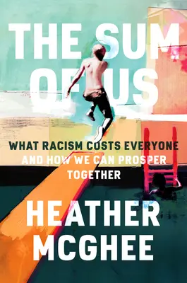 Součet nás: Co rasismus stojí každého a jak můžeme společně prosperovat (The Sum of Us: What Racism Costs Everyone and How We Can Prosper Together) - The Sum of Us: What Racism Costs Everyone and How We Can Prosper Together