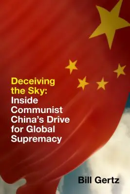 Oklamání oblohy: Uvnitř snahy komunistické Číny o globální nadvládu - Deceiving the Sky: Inside Communist China's Drive for Global Supremacy