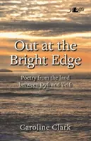 Na světlém okraji - Poezie z kraje mezi Dyfi a Teifi - Out at the Bright Edge - Poetry from the Land Between Dyfi and Teifi