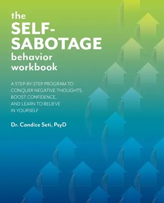 The Self-Sabotage Behavior Workbook (Pracovní sešit o sebepoškozování): A Step-by-Step Program to Conquer Negative Thoughts, Boost Confidence, and Learn to Believe in Yourself: A Step-By-Step Program to Conquer Negative Thoughts, Boost Confidence, and Learn to Believe in Yourself. - The Self-Sabotage Behavior Workbook: A Step-By-Step Program to Conquer Negative Thoughts, Boost Confidence, and Learn to Believe in Yourself