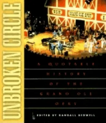 Nepřerušený kruh: A Quotable History of the Grand OLE Opry (Citovaná historie Velké OLE Opry) - Unbroken Circle: A Quotable History of the Grand OLE Opry