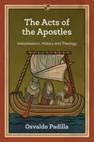 Skutky apoštolů - výklad, historie a teologie (Padilla Osvaldo (Autor)) - Acts of the Apostles - Interpretation, History And Theology (Padilla Osvaldo (Author))