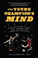 Mysl mladého šampiona: Jak myslet, trénovat a prospívat jako elitní sportovec - The Young Champion's Mind: How to Think, Train, and Thrive Like an Elite Athlete