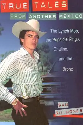 Pravdivé příběhy z jiného Mexika: Téměř z jiného Mexika: Lynchova mafie, Popsicle Kings, Chalino a Bronx. - True Tales from Another Mexico: The Lynch Mob, the Popsicle Kings, Chalino, and the Bronx