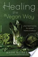 Léčení veganským způsobem: Kniha: Rostlinná strava pro optimální zdraví a pohodu - Healing the Vegan Way: Plant-Based Eating for Optimal Health and Wellness