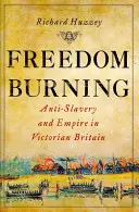 Hořící svoboda: Anti-otroctví a impérium ve viktoriánské Británii - Freedom Burning: Anti-Slavery and Empire in Victorian Britain