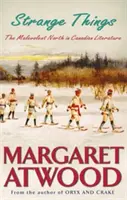Podivné věci - Zlověstný sever v kanadské literatuře - Strange Things - The Malevolent North in Canadian Literature