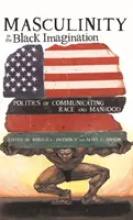 Maskulinita v představách černochů; politika komunikace rasy a mužství - Masculinity in the Black Imagination; Politics of Communicating Race and Manhood