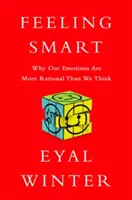 Cítit se chytře: Proč jsou naše emoce racionálnější, než si myslíme. - Feeling Smart: Why Our Emotions Are More Rational Than We Think