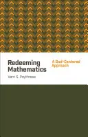 Spasitelská matematika: Přístup zaměřený na Boha - Redeeming Mathematics: A God-Centered Approach
