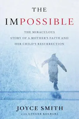 Nemožné: Zázračný příběh o víře matky a vzkříšení jejího dítěte - The Impossible: The Miraculous Story of a Mother's Faith and Her Child's Resurrection