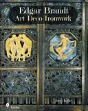 Edgar Brandt: Brandt: Art Deco Ironwork - Edgar Brandt: Art Deco Ironwork