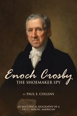 Švec Enoch Crosby Špión: Crosby Crosby: historický životopis skutečně hrdinského Američana - Enoch Crosby the Shoemaker Spy: An Historical Biography of a Truly Heroic American