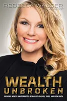 Nezlomené bohatství: Růst bohatství nepřerušovaný krachy na trhu, daněmi a dokonce i smrtí - Wealth Unbroken: Growing Wealth Uninterrupted by Market Crashes; Taxes; And Even Death