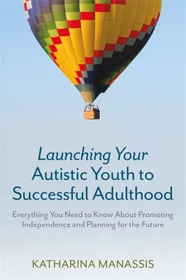 Odstartování autistické mládeže do úspěšné dospělosti: Vše, co potřebujete vědět o podpoře samostatnosti a plánování budoucnosti - Launching Your Autistic Youth to Successful Adulthood: Everything You Need to Know about Promoting Independence and Planning for the Future