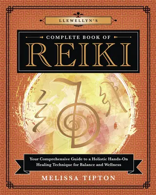 Llewellynova kompletní kniha Reiki: Knížka Reiki: Komplexní průvodce holistickou technikou léčení rukama pro rovnováhu a zdraví - Llewellyn's Complete Book of Reiki: Your Comprehensive Guide to a Holistic Hands-On Healing Technique for Balance and Wellness