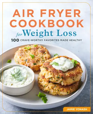 Air Fryer Cookbook for Weight Loss: 100 oblíbených pokrmů, na které máte chuť, připravených zdravě - Air Fryer Cookbook for Weight Loss: 100 Crave-Worthy Favorites Made Healthy