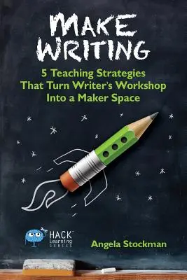 Make Writing: 5 výukových strategií, které promění spisovatelskou dílnu v tvůrčí prostor - Make Writing: 5 Teaching Strategies That Turn Writer's Workshop Into a Maker Space
