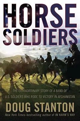 Koňští vojáci: Koně: Neobyčejný příběh skupiny našich vojáků, kteří na koni dosáhli vítězství v Afghánistánu - Horse Soldiers: The Extraordinary Story of a Band of Us Soldiers Who Rode to Victory in Afghanistan