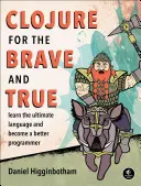 Clojure pro odvážné a pravé: Naučte se dokonalý jazyk a staňte se lepším programátorem - Clojure for the Brave and True: Learn the Ultimate Language and Become a Better Programmer