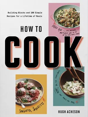 Jak vařit: Stavební bloky a 100 jednoduchých receptů pro celoživotní jídla: Kuchařská kniha - How to Cook: Building Blocks and 100 Simple Recipes for a Lifetime of Meals: A Cookbook