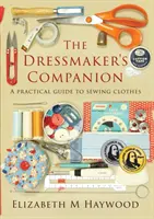 Společnice švadleny: Praktický průvodce šitím oděvů - The Dressmaker's Companion: A practical guide to sewing clothes