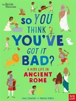 Britské muzeum: Takže si myslíš, že to máš špatné? Život dítěte ve starověkém Římě - British Museum: So You Think You've Got It Bad? A Kid's Life in Ancient Rome