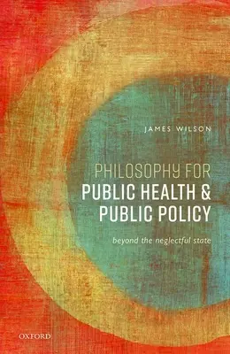 Filozofie pro veřejné zdraví a veřejnou politiku: Za hranice zanedbaného státu - Philosophy for Public Health and Public Policy: Beyond the Neglectful State