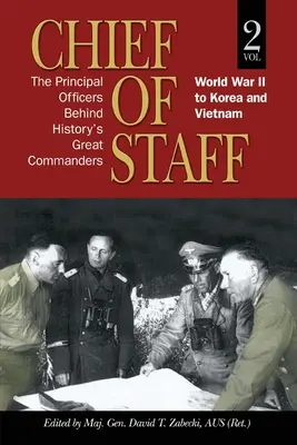 Náčelník štábu: Hlavní důstojníci velkých velitelů historie: Světová válka až po Koreu a Vietnam (2. díl) - Chief of Staff: The Principal Officers behind History's Great Commanders: World War II to Korea and Vietnam (vol. 2)