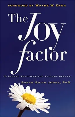 Faktor radosti: 10 posvátných praktik pro zářivé zdraví (Celostní zdraví prostřednictvím alternativní medicíny, fitness a stravy pro každého člověka) - The Joy Factor: 10 Sacred Practices for Radiant Health (Holistic Health Through Alternative Medicine, Fitness, and Diet for the Everyd