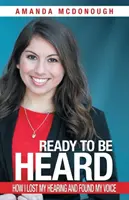 Připraveni být vyslyšeni: Jak jsem ztratil sluch a našel svůj hlas - Ready to Be Heard: How I Lost My Hearing and Found My Voice