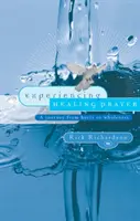 Prožívání uzdravující modlitby: Cesta od bolestí k celistvosti (A Journey from Hurts to Wholeness) - Experiencing Healing Prayer: A Journey from Hurts to Wholeness