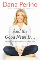 A dobrá zpráva je...: a rady z té lepší stránky - And the Good News Is...: Lessons and Advice from the Bright Side