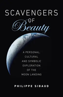 Mrchožrouti krásy: Osobní, kulturní a symbolické zkoumání přistání na Měsíci - Scavengers of Beauty: A Personal, Cultural and Symbolic Exploration of the Moon Landing