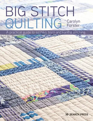 Quiltování velkým stehem: Praktický průvodce šitím a ručním quiltováním: 20 úžasných projektů - Big Stitch Quilting: A Practical Guide to Sewing and Hand Quilting 20 Stunning Projects