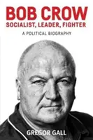 Bob Crow: Socialista, vůdce, bojovník: Politický životopis - Bob Crow: Socialist, Leader, Fighter: A Political Biography