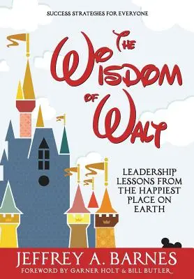 Waltova moudrost: Vůdcovské lekce z nejšťastnějšího místa na Zemi: Waltova kniha: Lekce vůdcovství z nejšťastnějšího místa na Zemi - The Wisdom of Walt: Leadership Lessons from the Happiest Place on Earth