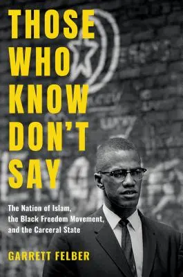 Ti, kteří vědí, neříkají: Islámský národ, černošské hnutí za svobodu a tělesný stát (The Nation of Islam, the Black Freedom Movement, and the Carceral State) - Those Who Know Don't Say: The Nation of Islam, the Black Freedom Movement, and the Carceral State