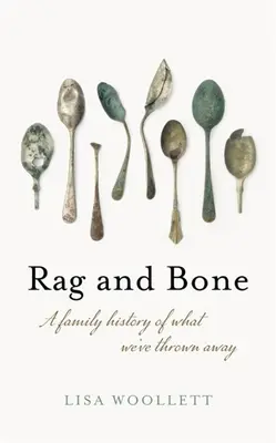 Hadry a kosti: Rodinná historie toho, co jsme vyhodili - Rag and Bone: A Family History of What We've Thrown Away
