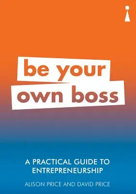 Praktický průvodce podnikáním: Buďte svým vlastním šéfem - A Practical Guide to Entrepreneurship: Be Your Own Boss