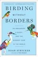 Ptáci bez hranic: Posedlost, hledání a největší rok na světě - Birding Without Borders: An Obsession, a Quest, and the Biggest Year in the World