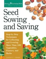 Setí a uchovávání semen: Krok za krokem, jak sbírat a pěstovat více než 100 druhů zeleniny, květin a bylinek. - Seed Sowing and Saving: Step-By-Step Techniques for Collecting and Growing More Than 100 Vegetables, Flowers, and Herbs