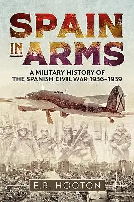Španělsko ve zbrani: Vojenské dějiny španělské občanské války 1936-1939 - Spain in Arms: A Military History of the Spanish Civil War 1936-1939
