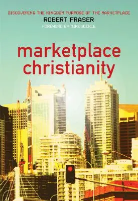 Tržní křesťanství: Objevování účelu království na trhu - Marketplace Christianity: Discovering the Kingdom Purpose of the Marketplace