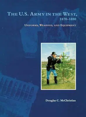 Americká armáda na západě, 1870-1880: Uniformy, zbraně a výstroj, svazek 2, ročník 1870-1870. - The U.S. Army in the West, 1870-1880: Uniforms, Weapons, and Equipment