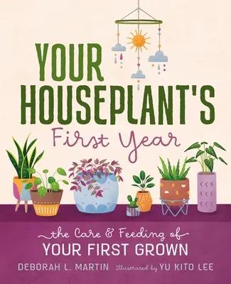 První rok vaší pokojové rostliny: Péče a krmení vaší první pěstované rostliny. - Your Houseplant's First Year: The Care and Feeding of Your First Grown