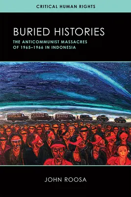 Pohřbené dějiny: Antikomunistické masakry v Indonésii v letech 1965-1966 - Buried Histories: The Anticommunist Massacres of 1965-1966 in Indonesia