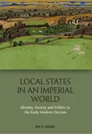 Místní státy v imperiálním světě: Identita, společnost a politika v raně novověkém Dekkánu - Local States in an Imperial World: Identity, Society and Politics in the Early Modern Deccan